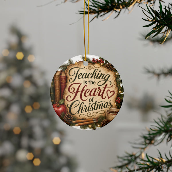Teaching Is the Heart of Christmas Ceramic Holiday Ornament showing teaching is the heart of christmas teacher ornament artwork with teaching is the heart of christmas, christmas