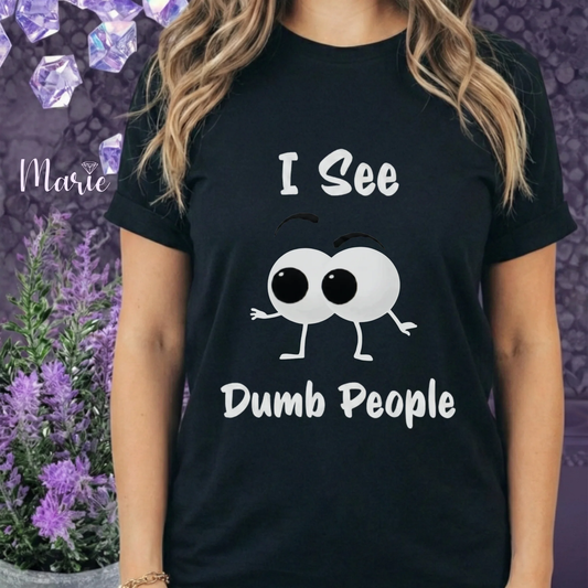 I see dumb people tshirt by Marie Gems