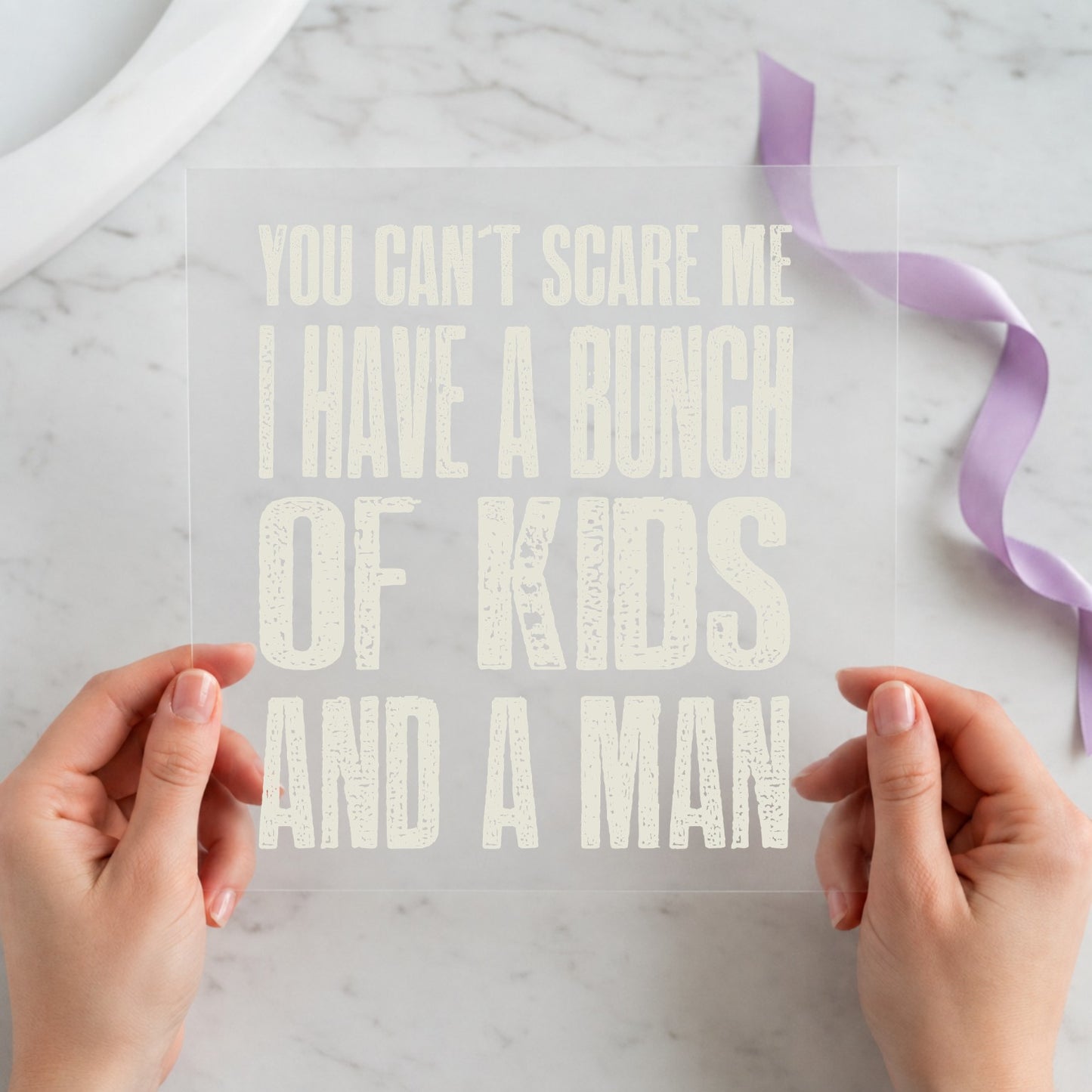 You Can't Scare Me I Have a Bunch of Kids and a Man funny mom 12x12 ready-to-press DTF transfer