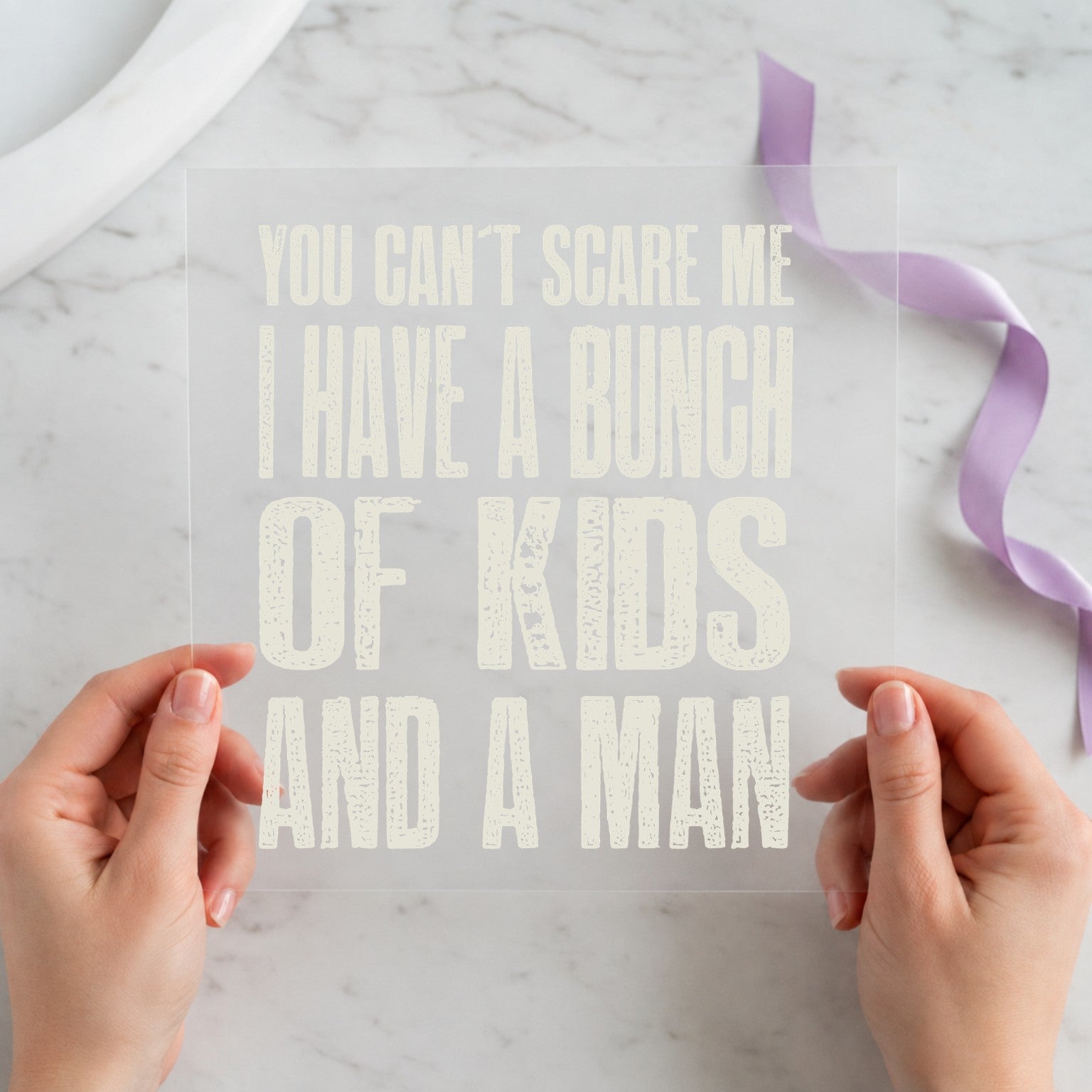 You Can't Scare Me I Have a Bunch of Kids and a Man funny mom 12x12 ready-to-press DTF transfer
