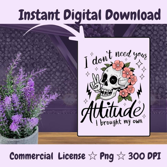 I Don’t Need Your Attitude PNG | Skull with Flowers Sublimation Design | Edgy Sarcastic PNG | 300 DPI Digital Download