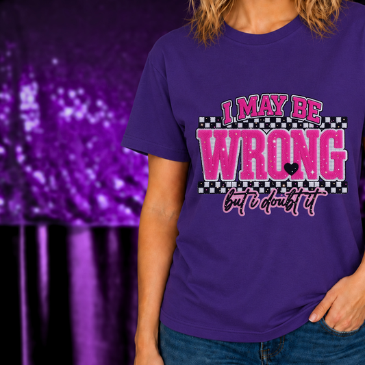 I May Be Wrong But I Doubt It T-Shirt | Funny Confident Graphic Tee with bold pink lettering on purple fabric