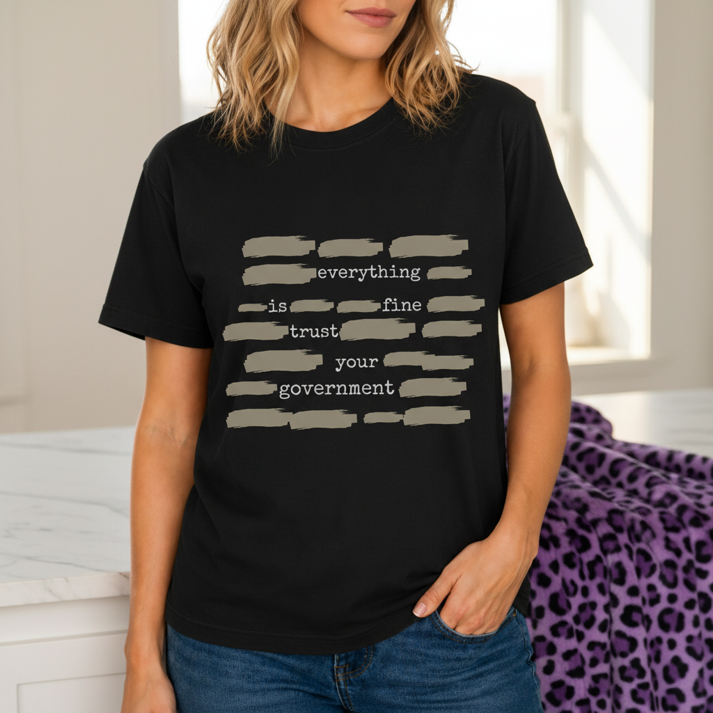 Everything Is Fine Trust Your Government T-Shirt | Funny Graphic Tee with black fabric and distressed text design