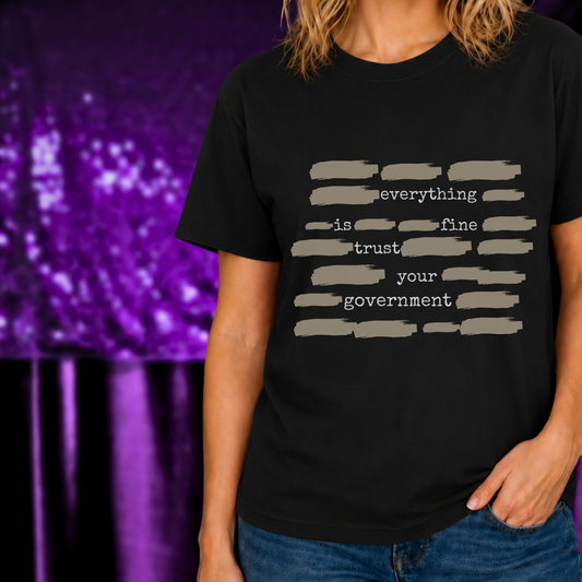 Everything Is Fine Trust Your Government T-Shirt | Funny Graphic Tee with black fabric and distressed text design